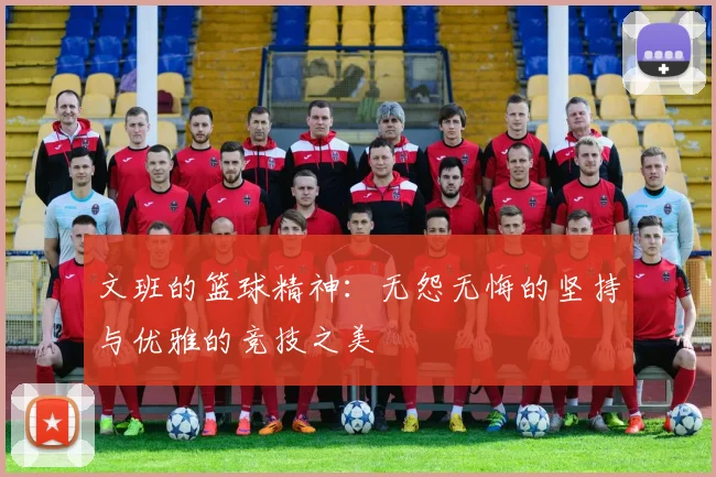 文班的篮球精神：无怨无悔的坚持与优雅的竞技之美